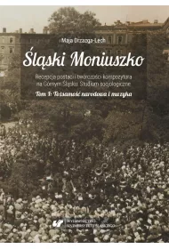 To�samo�� narodowa i muzyka. �l�ski Moniuszko. Recepcja postaci i tw�rczo�ci kompozytowa na G�rnym �l�sku. Studium socjologiczne. Tom 1