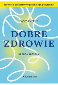 Dobre zdrowie. Zdrowie z perspektywy psychologii pozytywnej