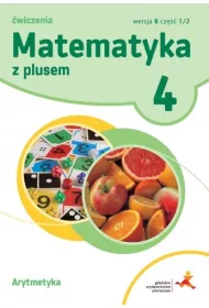 Matematyka z plusem 4. �wiczenia dla klasy 4 szko�y podstawowej. Arytmetyka. Wersja B. Cz�� 1
