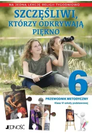 Szcz�liwi, kt�rzy odkrywaj� pi�kno. Klasa 6 szko�y podstawowej. Przewodnik metodyczny