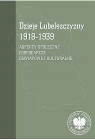 Dzieje Lubelszczyzny 1918-1939. Aspekty spo�eczne, gospodarcze, o�wiatowe i kulturalne