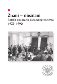 Znani - nieznani. Polska emigracja niepodleg�o�ciowa 1939&ndash;1990