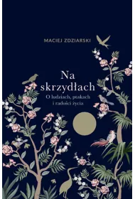 Na skrzyd�ach. O ludziach, ptakach i rado�ci �ycia