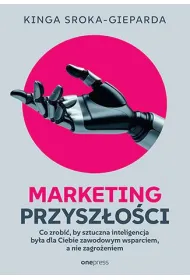Marketing przysz�o�ci. Co zrobi�, �eby sztuczna inteligencja by�a dla Ciebie zawodowym wsparciem, a