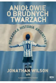 Anio�owie o brudnych twarzach. Pi�karska historia Argentyny