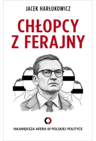 Ch�opcy z ferajny. Najwi�ksza afera w polskiej polityce