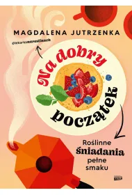 Na dobry pocz�tek. Ro�linne �niadania pe�ne smaku
