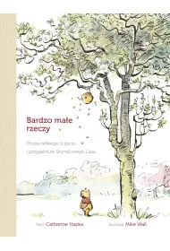 Bardzo mae rzeczy. Proste refleksje o yciu i przyjani ze Stumilowego Lasu