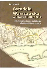 Cytadela Warszawska w latach 1830-1864. Przemiany przestrzenne na �oliborzu w �wietle �r�de� archiwalnych