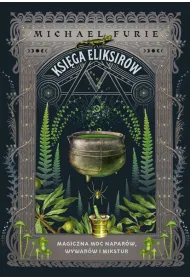 Ksi�ga eliksir�w. Magiczna moc napar�w, wywar�w i mikstur