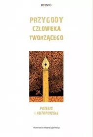 Przygody cz�owieka tworz�cego. Poiesis i autopoiesis. Inventio