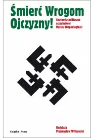 mier Wrogom Ojczyzny! Anatomia polityczna uczestnikw Marszu Niepodlegoci
