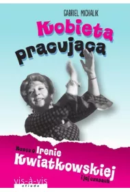 Kobieta pracuj�ca rzecz o irenie kwiatkowskiej i jej czasach