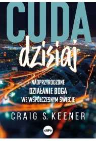 Cuda dzisiaj Nadprzyrodzone dzia�anie Boga we wsp�czesnym �wiecie