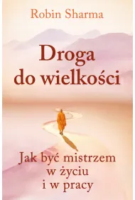 Droga do wielko�ci. Jak by� mistrzem w �yciu i w pracy