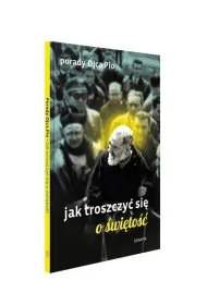 Porady Ojca Pio. Jak troszczy� si� o �wi�to��