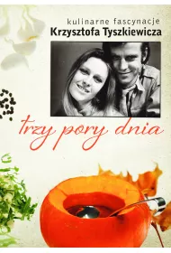 Trzy pory dnia. Kulinarne fascynacje Krzysztofa Tyszkiewicza