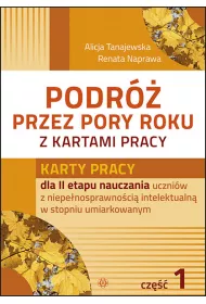 Karty pracy dla II etapu nauczania uczni�w z niepe�nosprawno�ci� intelektualn� w stopniu umiarkowanym. Podr� przez pory roku z kartami pracy. Cz�� 1