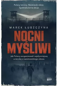 Nocni my�liwi. Jak Polacy zorganizowali najs�ynniejsz� ucieczk� z nazistowskiego obozu