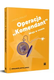 Operacja „Komendant”. Misja w czasie