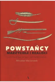 Powsta�cy. Marzyciele i reali�ci. Historia na nowo opowiedziana