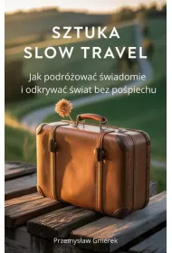 eBook Sztuka slow travel: Jak podrowa wiadomie i odkrywa wiat bez popiechu pdf mobi epub