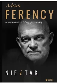 Nie i Tak. Adam Ferency w rozmowie z Maj� Jaszewsk�