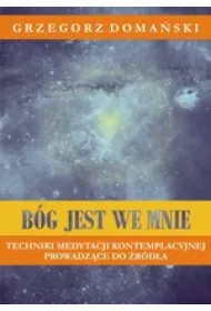 B�g jest we mnie. Techniki medytacji kontemplacyjnej prowadz�ce do �r�d�a