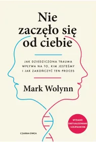 Nie zacz�o si� od ciebie. Jak dziedziczona trauma wp�ywa na to, kim jeste�my i jak zako�czy� ten proces