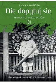 Nie dopytuj si�. Historie z Bieszczad�w. O kobietach, lesie i w�u w Dolinie Sanu