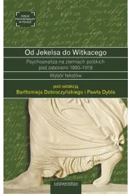 Od Jekelsa do Witkacego. Psychoanaliza na ziemiach polskich pod zaborami 1900-1918