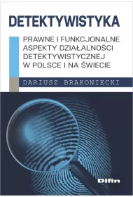 Detektywistyka. Prawne i funkcjonalne aspekty dzia�alno�ci detektywistycznej w Polsce i na �wiecie