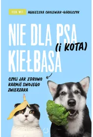 Nie dla psa (i kota) kie�basa, czyli jak zdrowo karmi� swojego zwierzaka