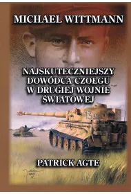 Michael Wittmann Najskuteczniejszy dow�dca czo�gu w drugiej wojnie �wiatowej. Tom 1