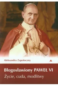B�ogos�awiony Pawe� VI. �ycie, cuda, modlitwy