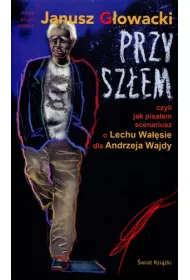 Przysz�em czyli jak pisa�em scenariusz o Lechu Wa��sie dla Andrzeja Wajdy