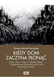 Kiedy dom zaczyna p�on�� Sw�j, obcy, wr�g w Trzeciej Rzeszy - perspektywa konstruktywistycznej socjologii wiedzy