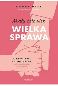 Ma�y cz�owiek, wielka sprawa. Odpowiedzi na 100 pyta�, kt�re zadaje sobie ka�dy rodzic
