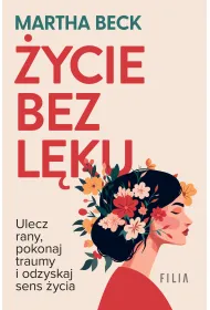 �ycie bez l�ku. Ulecz rany, poznaj siebie i odzyskaj sens �ycia