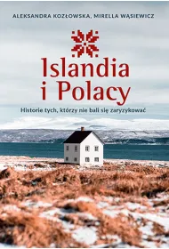 Islandia i Polacy. Historie tych, kt�rzy nie bali si� zaryzykowa�