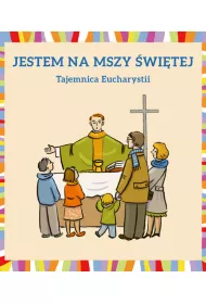 Jestem na Mszy witej. Tajemnica Eucharystii