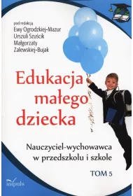 Nauczyciel-wychowawca w przedszkolu i szkole. Edukacja ma�ego dziecka. Tom 5