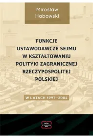 Funkcje ustawodawcze Sejmu w kszta�towaniu polityki zagranicznej Rzeczpospolitej Polskiej w latach 1997-2004