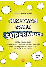 Odkrywam swoje supermoce. Karty z zadaniami podnosz�cymi poczucie w�asnej warto�ci oraz wzmacniaj�cymi samoocen� uczni�w z autyzmem