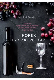 Korek czy zakr�tka? Wszystko, czego chcesz si� dowiedzie� o winie, tylko nie masz kogo zapyta�
