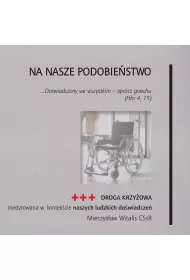 Na nasze podobie�stwo. Droga krzy�owa medytowana..