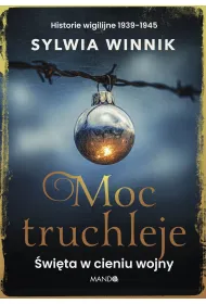 Moc truchleje. �wi�ta w cieniu wojny. Historie wigilijne 1939&ndash;1945