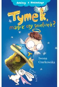 Anielscy z Niebieskiego. Tom 2. Tymek, magik czy anielinek?