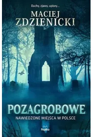 Pozagrobowe. Nawiedzone miejsca w Polsce