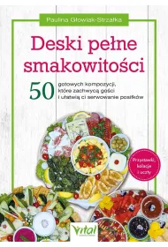 Deski pe�ne smakowito�ci. 50 gotowych kompozycji, kt�re zachwyc� go�ci i u�atwi� ci serwowanie posi�k�w